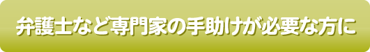 弁護士など専門家の手助けが必要な方に